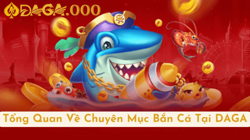 Tổng Quan Về Chuyên Mục Bắn Cá Tại DAGA