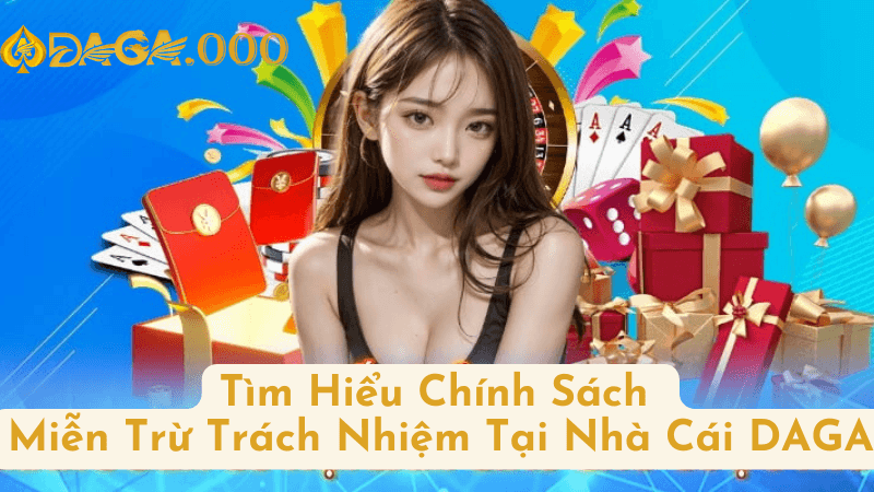 Các Quy Định Chính Về Miễn Trừ Trách Nhiệm Tại DAGA