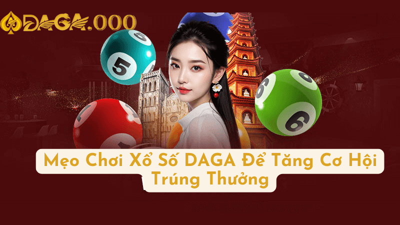 Mẹo Chơi Xổ Số DAGA Để Tăng Cơ Hội Trúng Thưởng