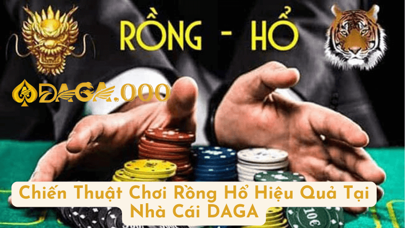 Rồng Hổ tại DAGA – Nền tảng uy tín và chuyên nghiệp