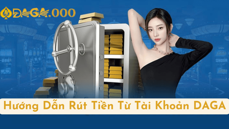 Các Phương Thức Rút Tiền Phổ Biến Tại DAGA