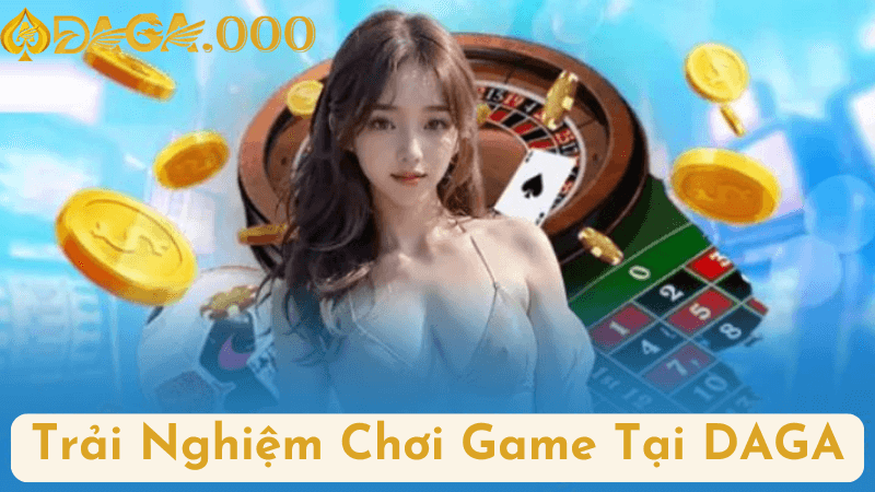 Trải Nghiệm Chơi Game Tại DAGA